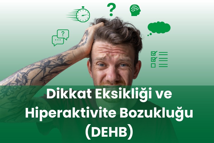 Dikkat Eksikliği ve Hiperaktivite Bozukluğu (DEHB / ADHD): Belirtiler, Etkileri ve Çözümleri