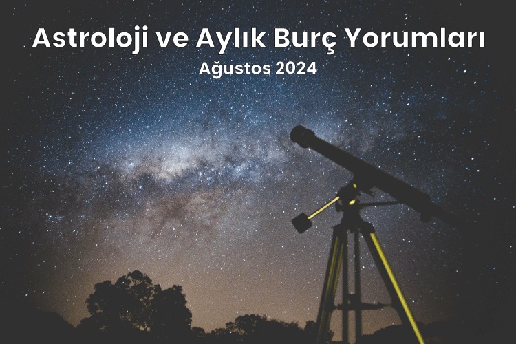 Astroloji ve Burç Yorumları - Ağustos 2024