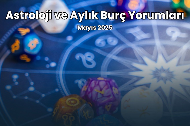 Astroloji ve Burç Yorumları - Mayıs 2025