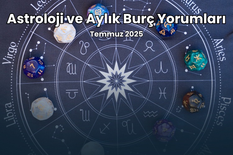 Astroloji ve Burç Yorumları - Temmuz 2025